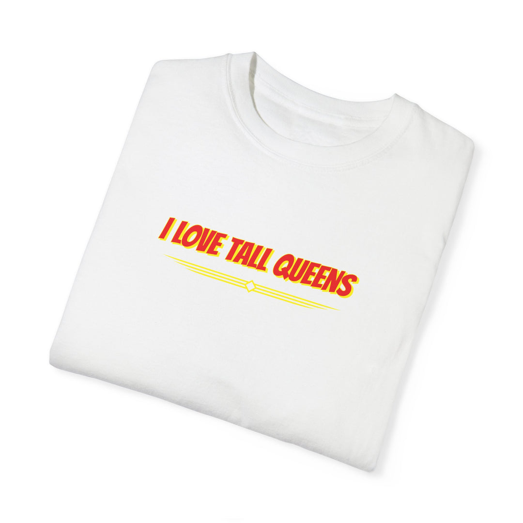 I Love Tall Queens     (Give Me Uppies)  T- Shirt